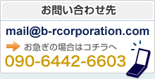 お問い合わせ先 mail@b-rcorporation.com お急ぎの場合はコチラへ 090-6442-6603